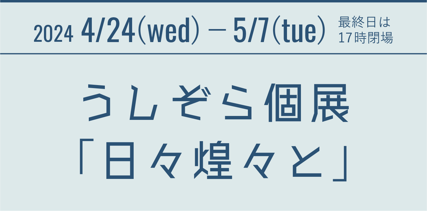 2024.4.24(wed)-5/7(tue)最后一天，17点的闭场ushizora个人展览"每一天亮堂堂地"